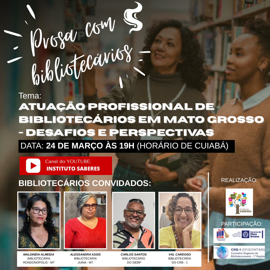 PROSA COM BIBLIOTECÁRIOS (24/03/2025) Tema: ’Atuação Profissional de Bibliotecários em Mato Grosso: desafios e perspectivas’ 